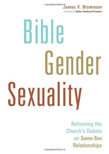 Bible Gender Sexuality Reframing The Churchs Debate On Samesex Relationships Brownson