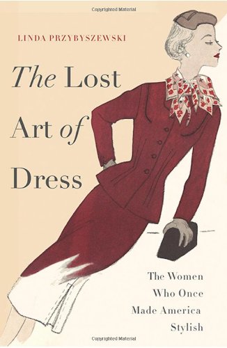 The Lost Art Of Dress The Women Who Once Made America Stylish Przybyszewski