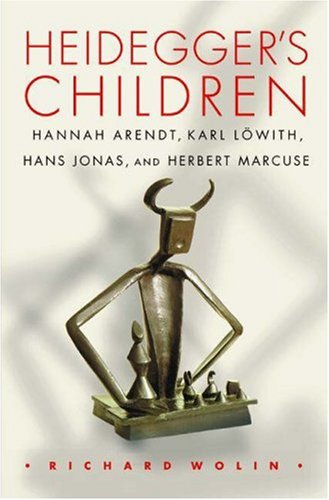 Heideggers Children Hannah Arendt Karl Lowith Hans Jonas And Herbert Marcuse Copyright 2001 Richard Wolin