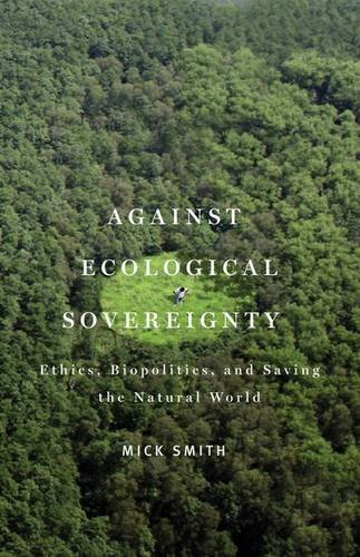 Against Ecological Sovereignty Ethics Biopolitics And Saving The Natural World Smith
