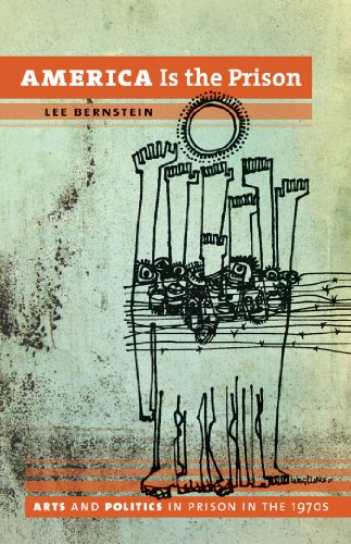 America Is The Prison Arts And Politics In Prison In The 1970s 1st Edition Bernstein