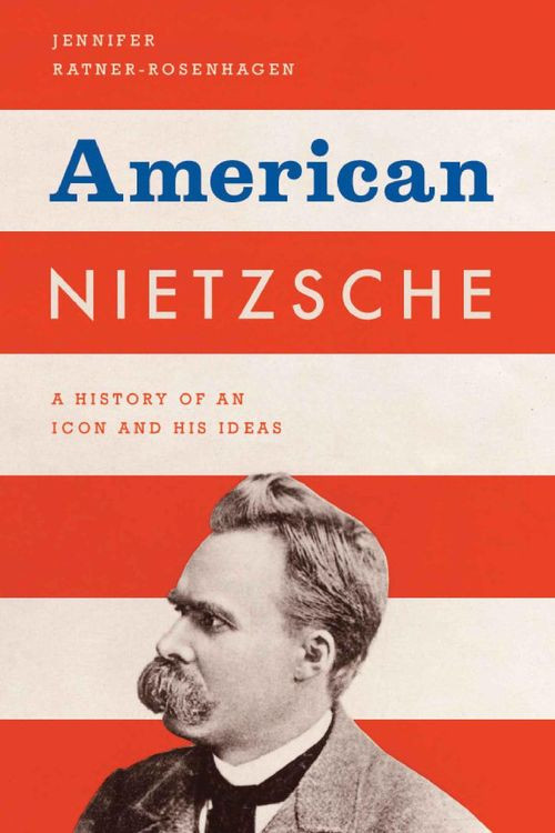 American Nietzsche A History Of An Icon And His Ideas Jennifer Ratnerrosenhagen