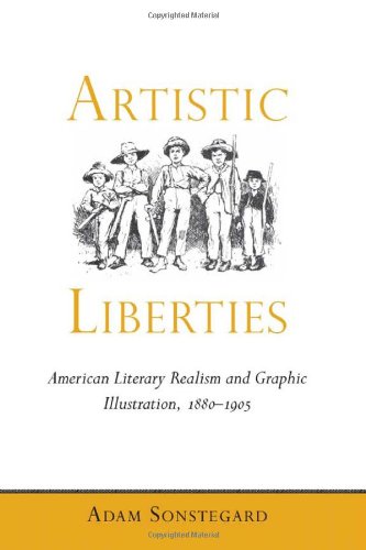 Artistic Liberties American Literary Realism And Graphic Illustration 18801905 1st Edition Dr Adam Sonstegard Phd