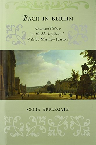 Bach In Berlin Nation And Culture In Mendelssohns Revival Of The St Matthew Passion 1st Edition Johann Sebastian Bach