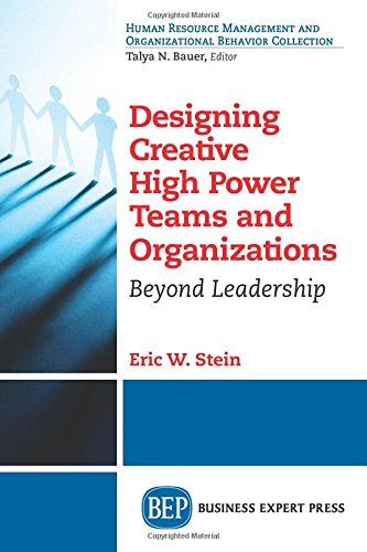 Designing Creative High Power Teams And Organizations Beyond Leadership First Edition Stein