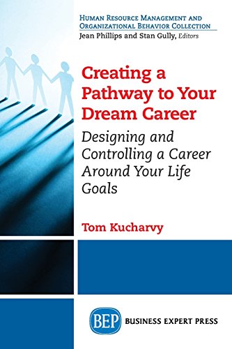 Creating A Pathway To Your Dream Career Designing And Controlling A Career Around Your Life Goals First Edition Tom Kucharvy