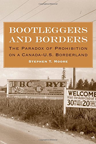 Bootleggers And Borders The Paradox Of Prohibition On A Canadaus Borderland Moore