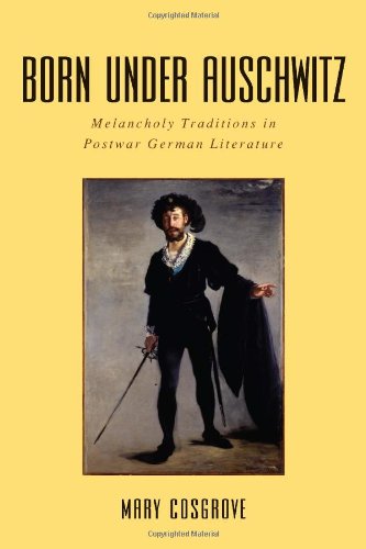 Born Under Auschwitz Melancholy Traditions In Postwar German Literature Cosgrove