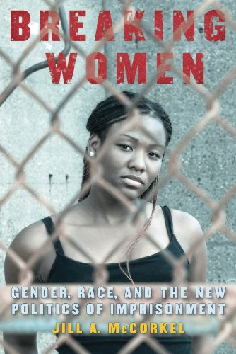 Breaking Women Gender Race And The New Politics Of Imprisonment Mccorkel
