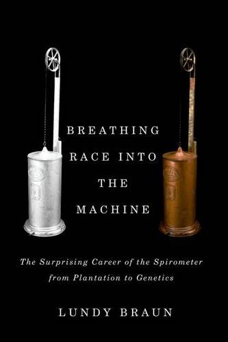 Breathing Race Into The Machine The Surprising Career Of The Spirometer From Plantation To Genetics 1st Edition Braun