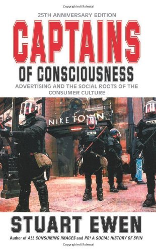 Captains Of Consciousness Advertising And The Social Roots Of The Consumer Culture 25th Anniversary Edition 25th Anniversary Ed Ewen