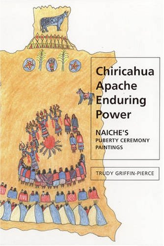 Chiricahua Apache Enduring Power Naiches Puberty Ceremony Paintings 1st Edition Dr Trudy Griffinpierce J Jefferson Reid Stephanie M Whittlesey