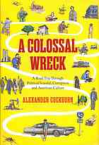 A Colossal Wreck A Road Trip Through Political Scandal Corruption And American Culture Cockburn