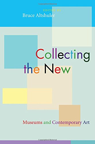 Collecting The New Museums And Contemporary Art Altshuler Bruce