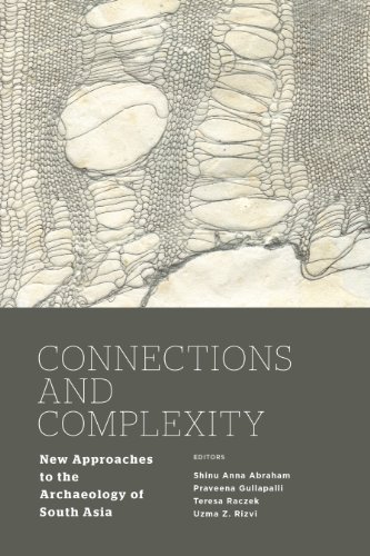 Connections And Complexity New Approaches To The Archaeology Of South Asia Shinu Anna Abraham Praveena Gullapalli Teresa P Raczek Uzma Z Rizvi