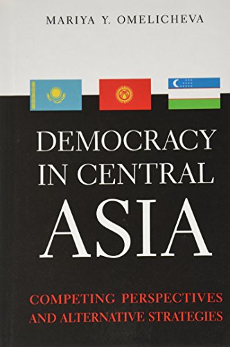 Democracy In Central Asia Competing Perspectives And Alternative Strategies Omelicheva