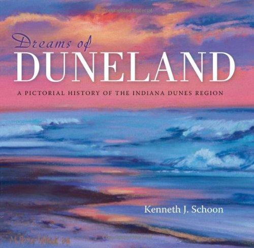 Dreams Of Duneland A A Pictorial History Of The Indiana Dunes Region Kenneth J Schoon