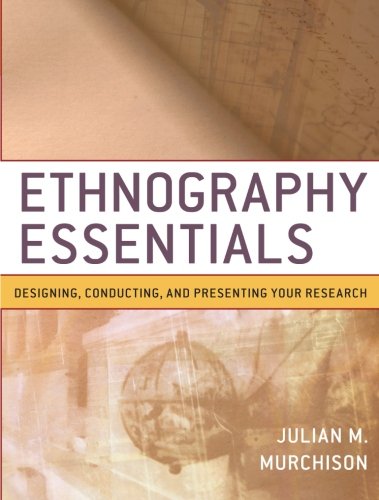 Ethnography Essentials Designing Conducting And Presenting Your Research 1st Ed Murchison