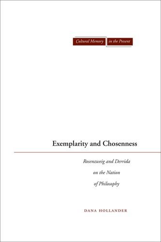 Exemplarity And Chosenness Rosenzweig And Derrida On The Nation Of Philosophy Dana Hollander