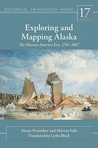 Exploring And Mapping Alaska The Russian America Era 17411867 Alekse Vladimirovich Postnikov