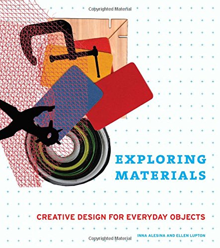 Exploring Materials Creative Design For Everyday Objects 1st Ed Ellen Lupton Inna Alesina