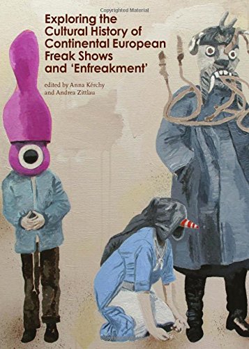 Exploring The Cultural History Of Continental European Freak Shows And Enfreakment Anna Kerchy
