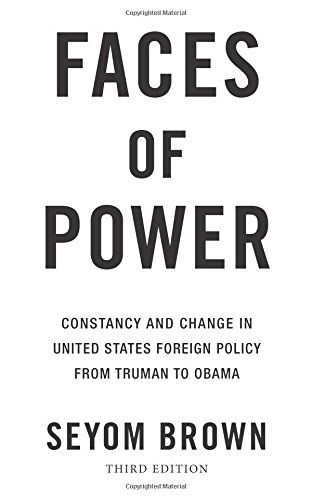 Faces Of Power Constancy And Change In United States Foreign Policy From Truman To Obama Third Edition Brown
