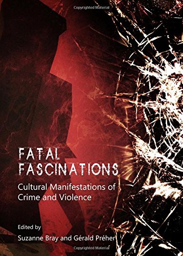 Fatal Fascinations Cultural Manifestions Of Crime And Violence Suzanne Bray