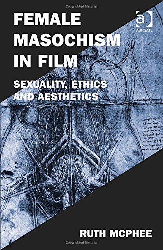 Female Masochism In Film Sexuality Ethics And Aesthetics New Edition Mcphee