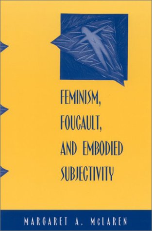 Feminism Foucault And Embodied Subjectivity Margaret A Mclaren