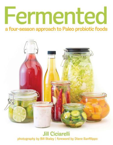 Fermented A Four Season Approach To Paleo Probiotic Foods Jill Ciciarelli