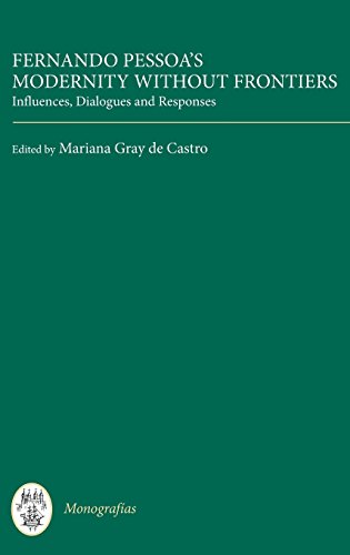 Fernando Pessoas Modernity Without Frontiers Influences Dialogues Responses 1st Edition Pessoa