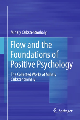 Flow And The Foundations Of Positive Psychology The Collected Works Of Mihaly Csikszentmihalyi Csikszentmihalyi