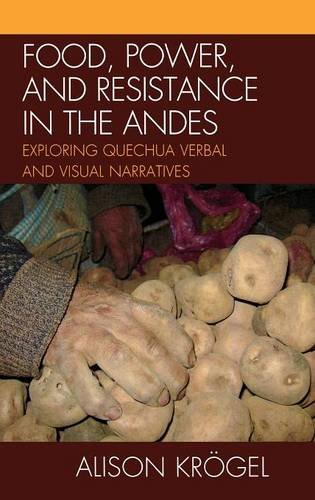 Food Power And Resistance In The Andes Exploring Quechua Verbal And Visual Narratives Krgel