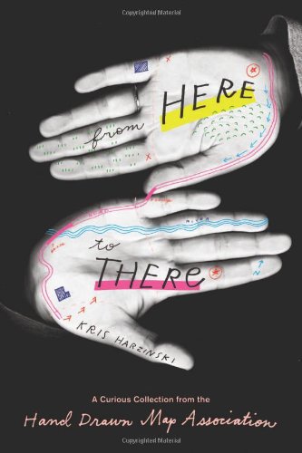 From Here To There A Curious Collection From The Hand Drawn Map Association Kris Harzinski Hand Drawn Maps Association