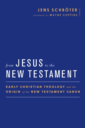 From Jesus To The New Testament Early Christian Theology And The Origin Of The New Testament Canon Jens Schroter