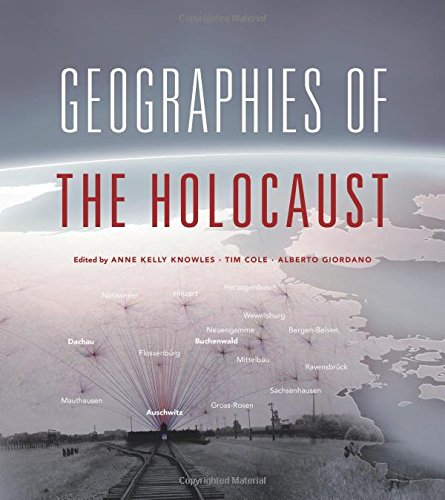 Geographies Of The Holocaust Anne Kelly Knowles Tim Cole Alberto Giordano
