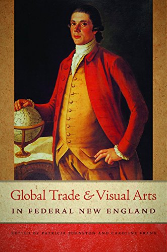 Global Trade And Visual Arts In Federal New England Frank Caroline Johnston