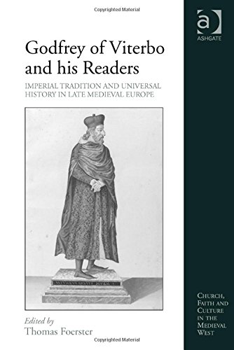 Godfrey Of Viterbo And His Readers Imperial Tradition And Universal History In Late Medieval Europe New Edition Foerster
