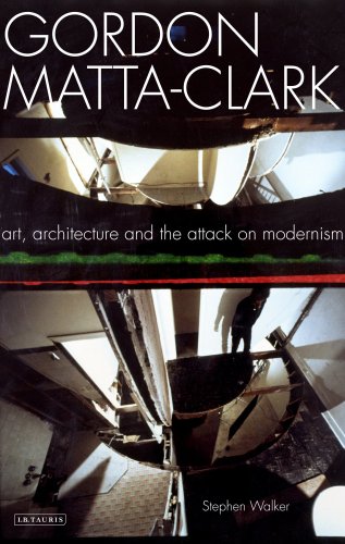 Gordon Mattaclark Art Architecture And The Attack On Modernism Mattaclark