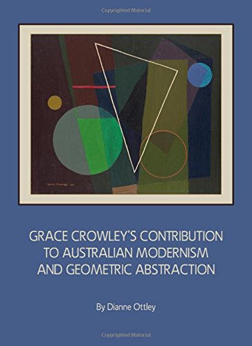 Grace Crowleys Contribution To Australian Modernism And Geometric Abstraction New Edition Crowley