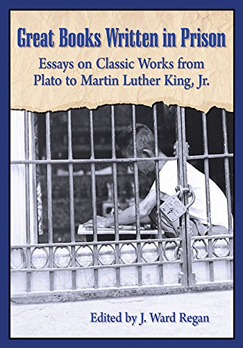 Great Books Written In Prison Essays On Classic Works From Plato To Martin Luther King Jr J Ward Regan
