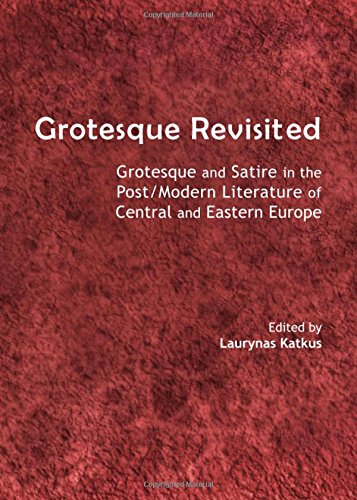 Grotesque Revisited Grotesque And Satire In The Postmodern Literature Of Central And Eastern Europe Laurynas Katkus