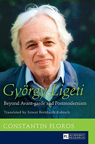Gyrgy Ligeti Beyond Avantgarde And Postmodernism 1st Edition Constantin Floros