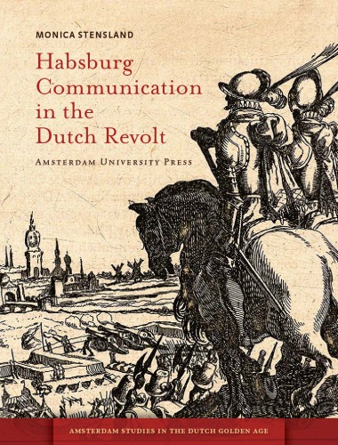 Habsburg Communication In The Dutch Revolt Monica Stensland
