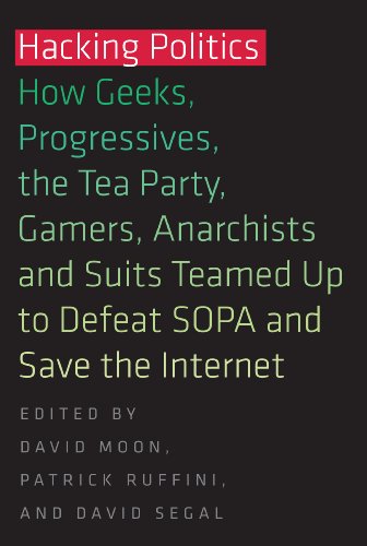 Hacking Politics How Geeks Progressives The Tea Party Gamers Anarchists And Suits Teamed Up To Defeat Sopa And Save The Internet Segal