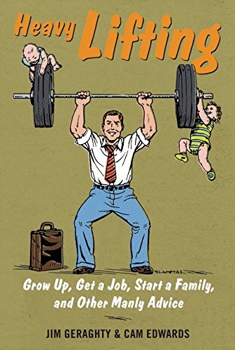 Heavy Lifting Grow Up Get A Job Start A Family And Other Manly Advice Edwards