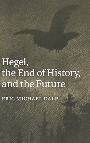 Hegel The End Of History And The Future Eric Michael Dale
