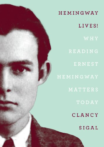 Hemingway Lives Why Reading Ernest Hemingway Matters Today Clancy Sigal