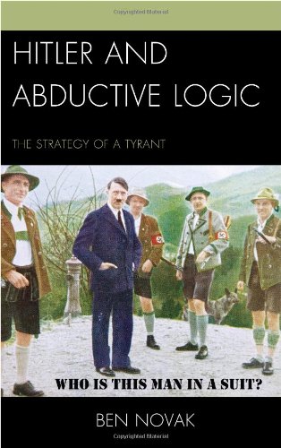 Hitler And Abductive Logic The Trategy Of A Tyrant Ben Novak